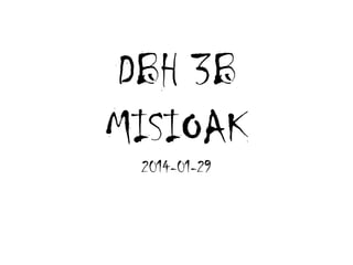 DBH 3B
MISIOAK
2014-01-29

 