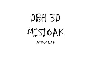 DBH 3D
MISIOAK
2014-01-24

 