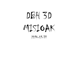 DBH 3D
MISIOAK
2014-01-31

 