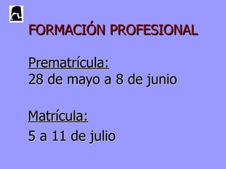 FORMACIÓN PROFESIONAL

Prematrícula:
28 de mayo a 8 de junio

Matrícula:
5 a 11 de julio
 