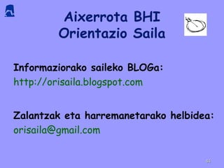 Aixerrota BHI
Orientazio Saila
Informaziorako saileko BLOGa:
http://orisaila.blogspot.com
Zalantzak eta harremanetarako helbidea:
orisaila@gmail.com
4444
 