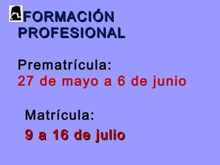 FORMACIÓNFORMACIÓN
PROFESIONALPROFESIONAL
Prematrícula:
27 de mayo a 6 de junio
Matrícula:
9 a 16 de julio9 a 16 de julio
 