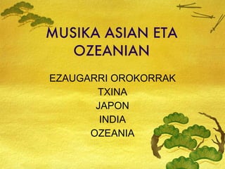 MUSIKA ASIAN ETA OZEANIAN EZAUGARRI OROKORRAK TXINA JAPON INDIA OZEANIA 