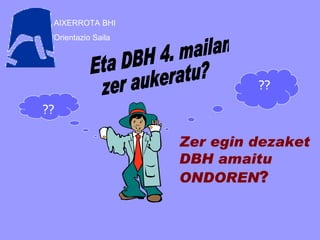 ?? ?? AIXERROTA BHI Orientazio Saila Zer egin dezaket DBH amaitu ONDOREN ? Eta DBH 4. mailan zer aukeratu? 