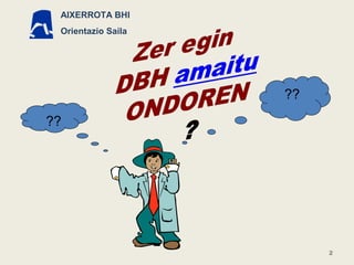 ??
??
AIXERROTA BHI
Orientazio Saila
2
 