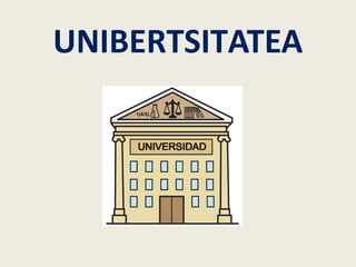 UNIBERTSITATEA
 