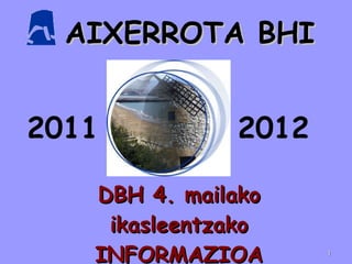 AIXERROTA BHI DBH 4. mailako ikasleentzako INFORMAZIOA 2011 2012 