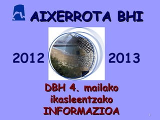 AIXERROTA BHI


2012          2013

   DBH 4. mailako
    ikasleentzako
   INFORMAZIOA       1
 