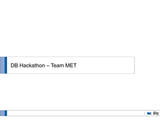 DB Hackathon – Team MET
 