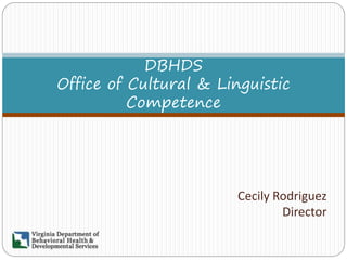 Cecily Rodriguez 
Director 
DBHDS Office of Cultural & Linguistic Competence  