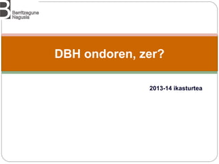 DBH ondoren, zer?
2013-14 ikasturtea

 