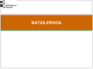 BATXILERGOA
 