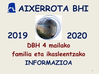 AIXERROTA BHI
DBH 4 mailako
familia eta ikasleentzako
INFORMAZIOA
1
2019 2020
 