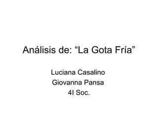 Análisis de: “La Gota Fría”
Luciana Casalino
Giovanna Pansa
4I Soc.
 