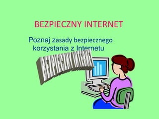 BEZPIECZNY INTERNET Poznaj z asady bezpiecznego  korzystania z Internetu  BEZPIECZNY INTERNET 