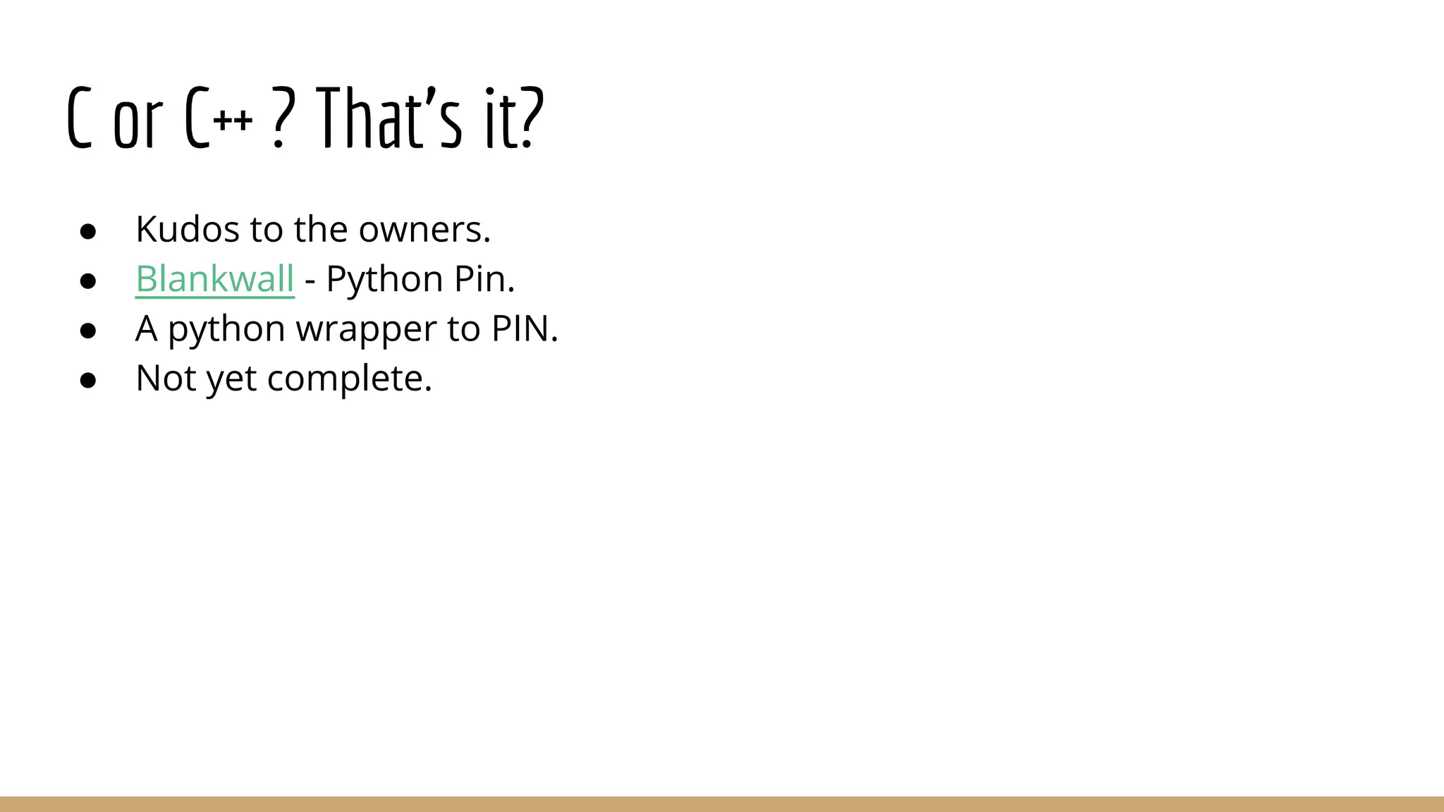 C or C++ ? That’s it? ● Kudos to the owners. ● Blankwall - Python Pin. ● A python wrapper to PIN. ● Not yet complete. 
