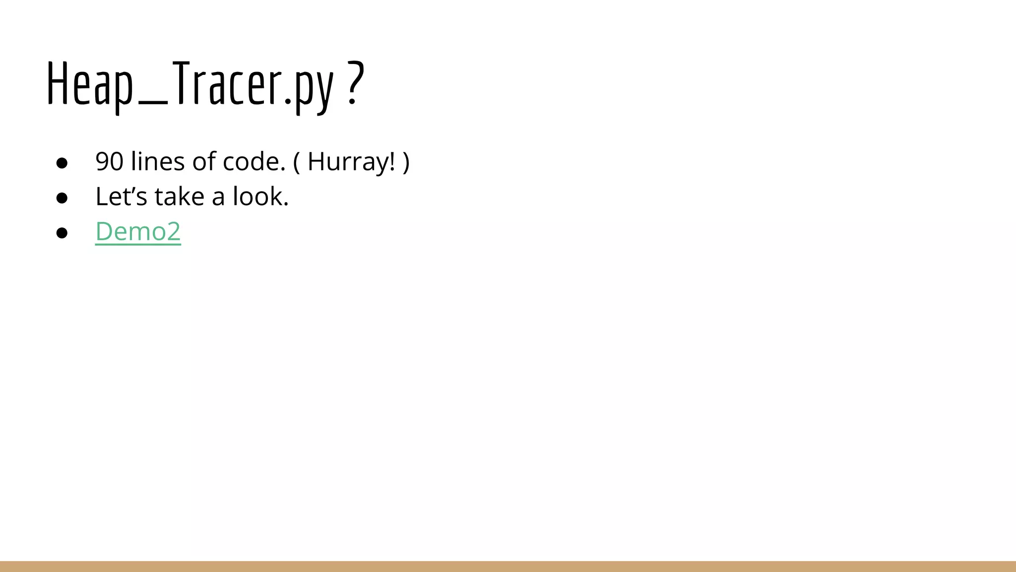 Heap_Tracer.py ? ● 90 lines of code. ( Hurray! ) ● Let’s take a look. ● Demo2 