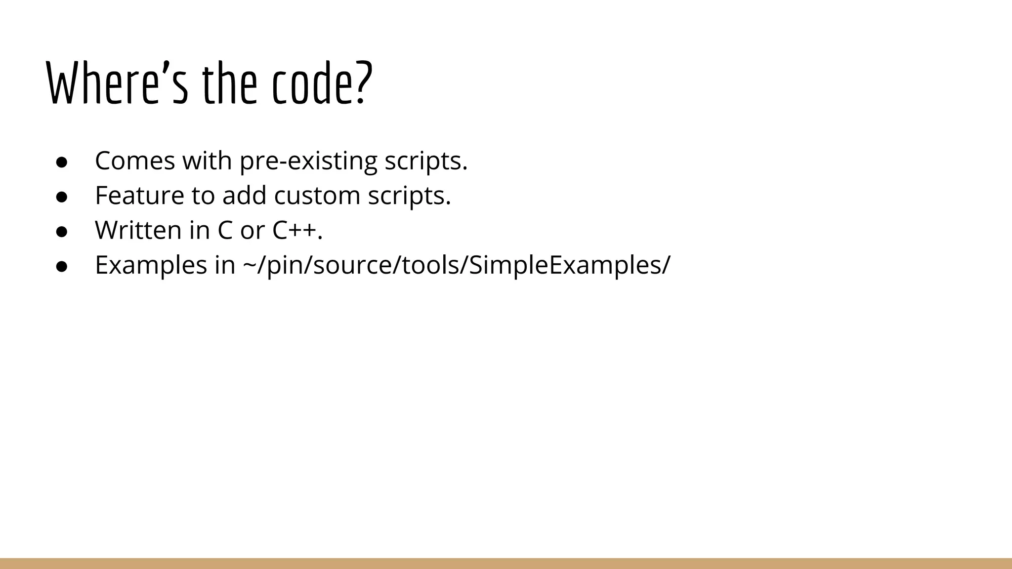 Where’s the code? ● Comes with pre-existing scripts. ● Feature to add custom scripts. ● Written in C or C++. ● Examples in ~/pin/source/tools/SimpleExamples/ 