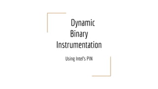Dynamic
Binary
Instrumentation
Using Intel’s PIN
 