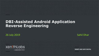 26 July 2019
DBI-Assisted Android Application
Reverse Engineering
Sahil Dhar
 