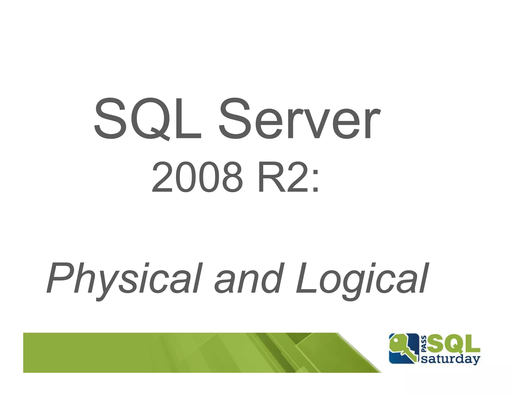 SQL Server
     2008 R2:

Physical and Logical
 