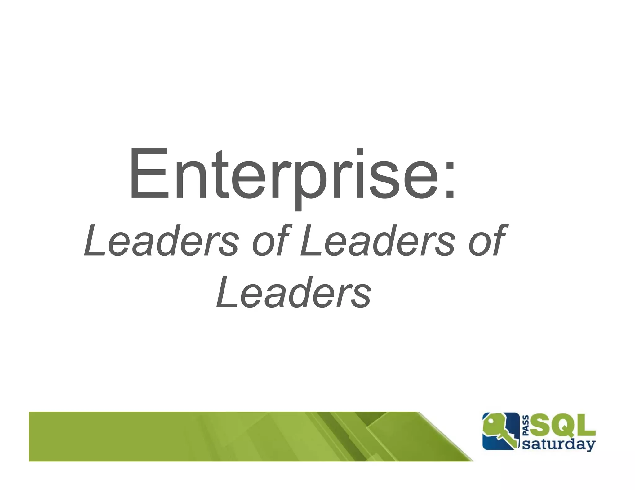 Enterprise:
Leaders of Leaders of
      Leaders
 