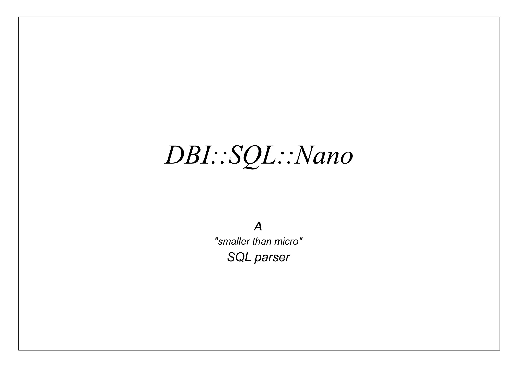 DBI::SQL::Nano

            A
   "smaller than micro"
     SQL parser
 