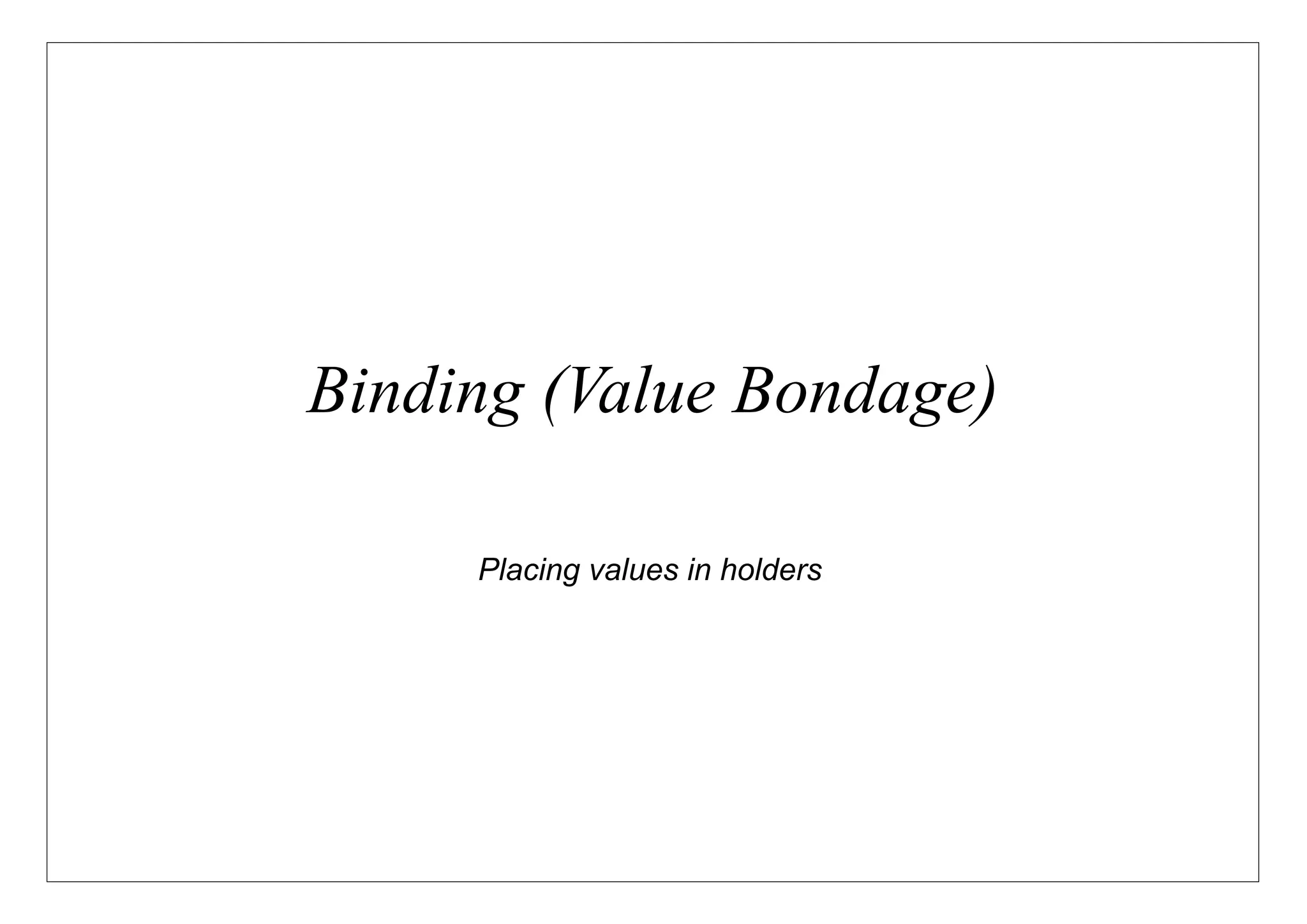 Binding (Value Bondage)

     Placing values in holders
 