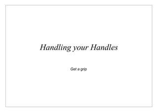 Handling your Handles

        Get a grip
 