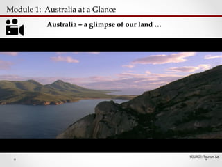 Module  1:    Australia  at  a  Glance  	
Australia  –  a  glimpse  of  our  land  …  	
SOURCE: Tourism Ad
 