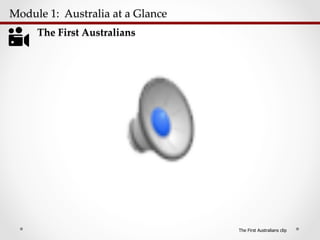 Module  1:    Australia  at  a  Glance  	
The  First  Australians	
The First Australians clip
 