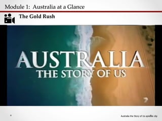 Module  1:    Australia  at  a  Glance  	
The  Gold  Rush	
Australia the Story of Us episode clip
 