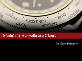 Module 1: Australia at a Glance
Dr Nigel Bairstow
 