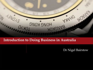 Introduction to Doing Business in Australia
Dr Nigel Bairstow
 