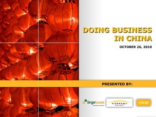 PRESENTED BY:
DOING BUSINESSDOING BUSINESS
IN CHINAIN CHINA
OCTOBER 26, 2010
 