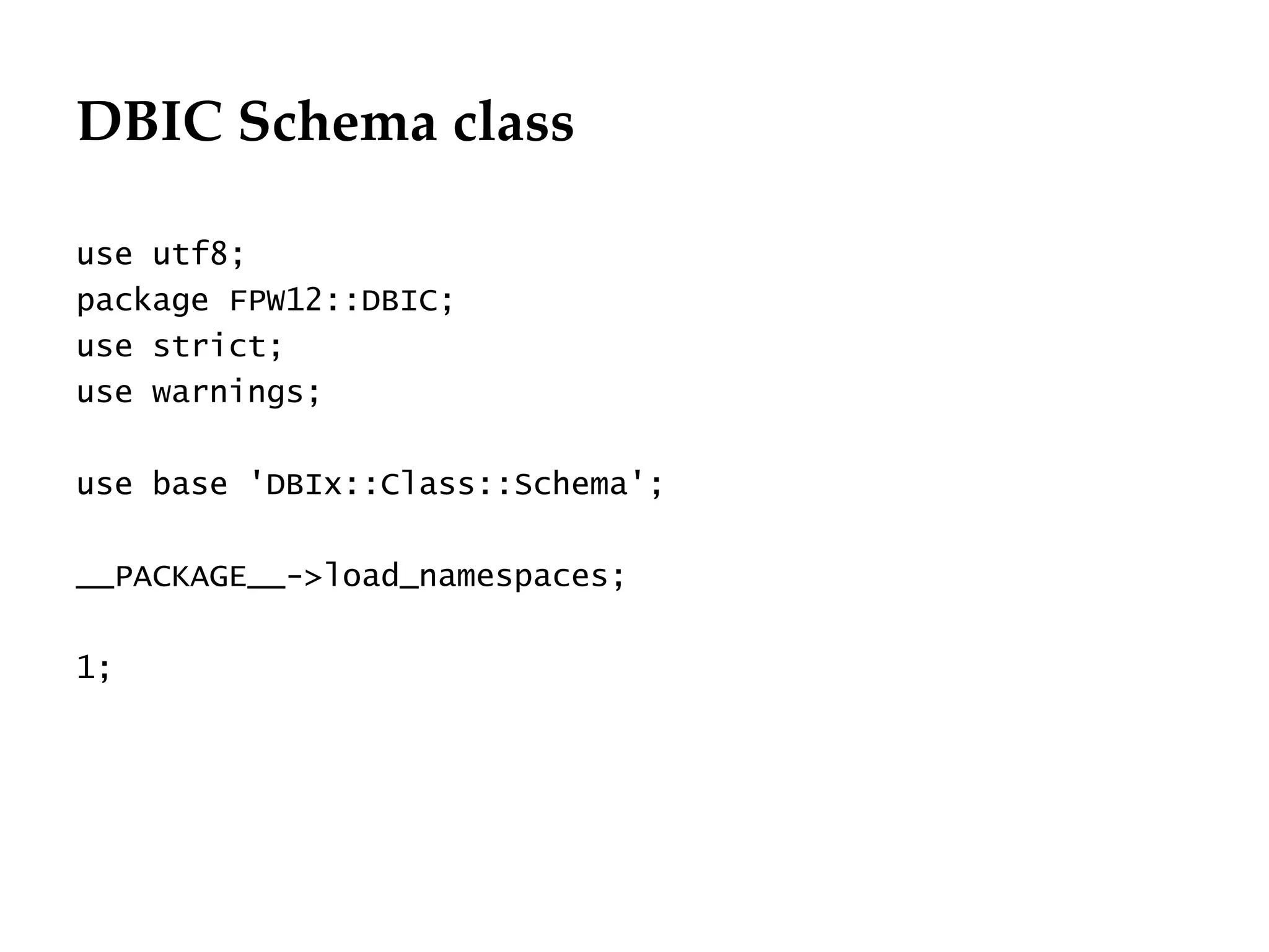 DBIC Schema class
                                  Département
                                        Office


use utf8;
package FPW12::DBIC;
use strict;
use warnings;

use base 'DBIx::Class::Schema';

__PACKAGE__->load_namespaces;

1;




                                                 29.06.12 - Page 1
 