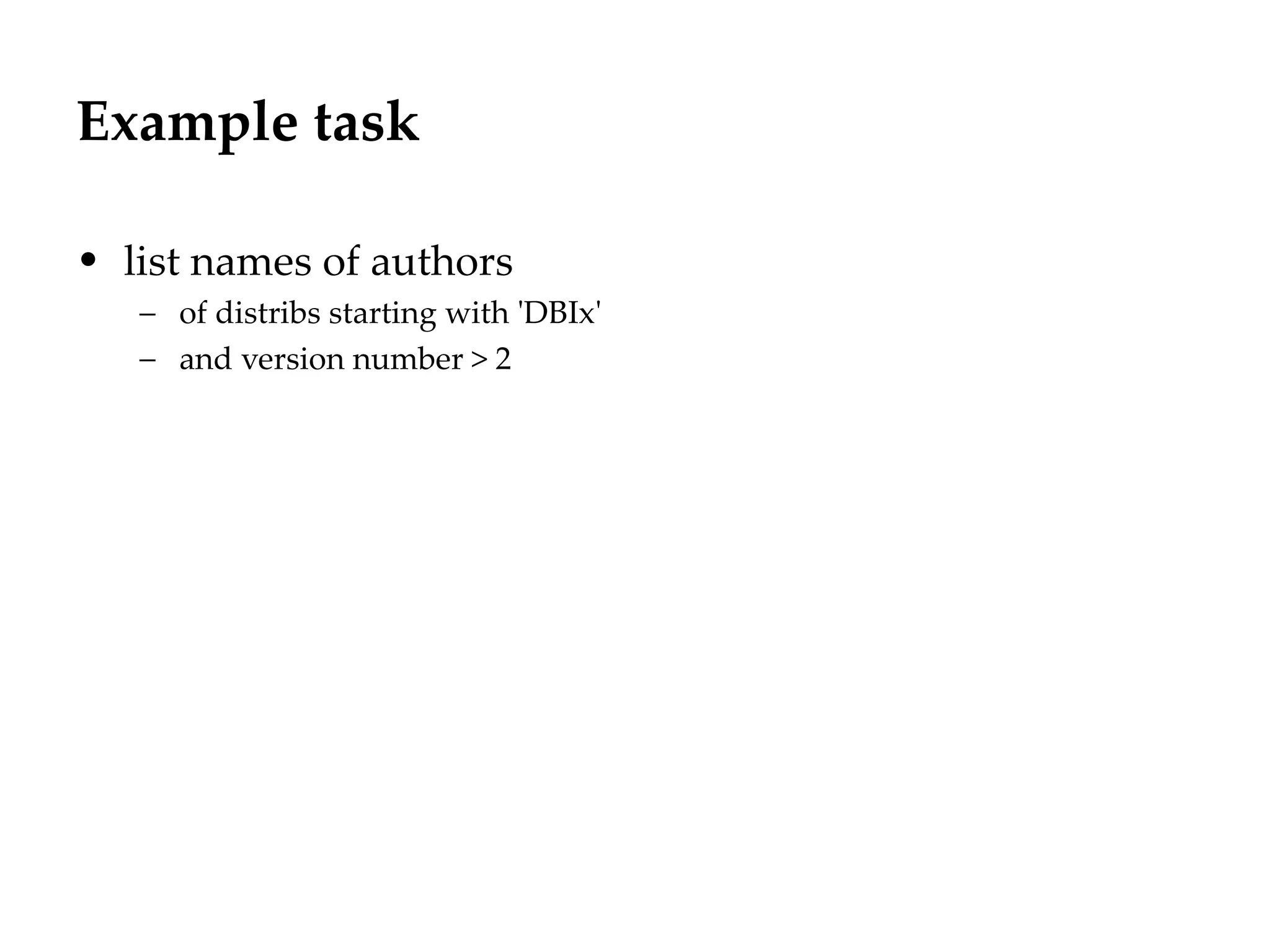 Example task
                                        Département
                                              Office


• list names of authors
   – of distribs starting with 'DBIx'
   – and version number > 2




                                                       29.06.12 - Page 1
 