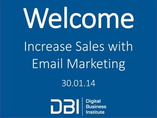Welcome
Increase Sales with
Email Marketing
30.01.14
 