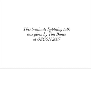 This 5-minute lightning talk
  was given by Tim Bunce
      at OSCON 2007
 