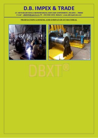 D.B. IMPEX & TRADE
17, VIDYASAGAR ROAD, RABINDRANAGAR, DUM DUM CANTONMENT, KOLKATA – 700065
E-mail – dbit0235@gmail.com, Ph – 033 2566 0235, Website – www.dbimpxtrade.com
PRODUCTION GOINING AND DESPATCH OF MATERIAL
 