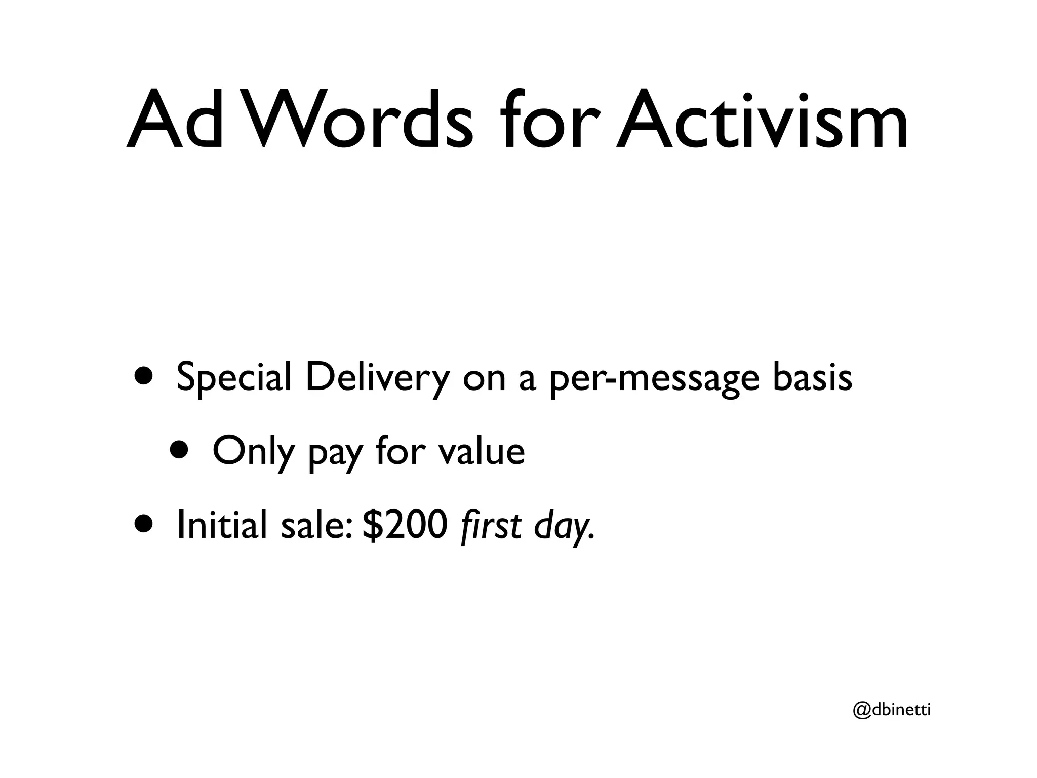 Ad Words for Activism

• Special Delivery on a per-message basis
 • Only pay for value
• Initial sale: $200 ﬁrst day.

                                        @dbinetti
 