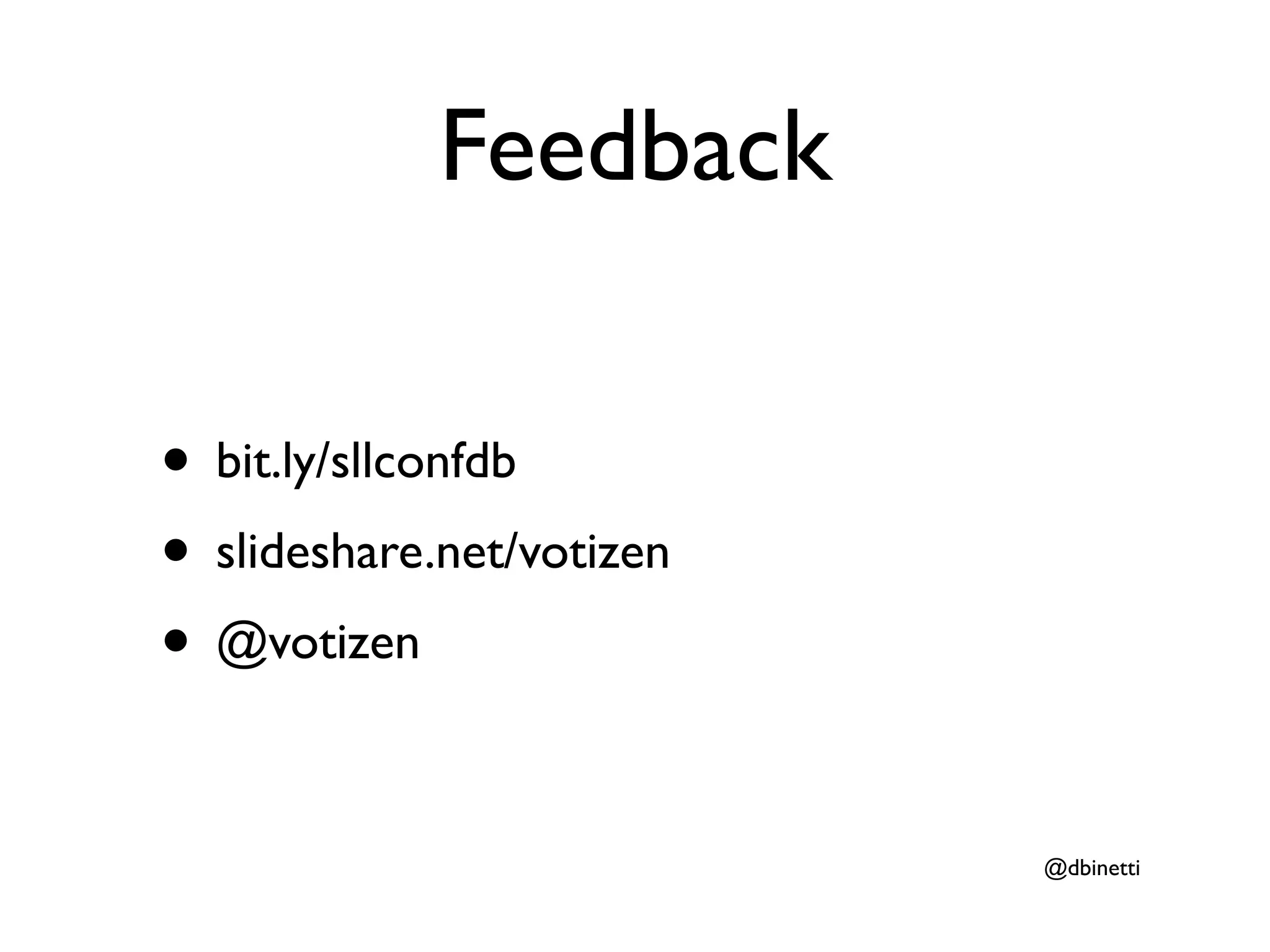 Feedback

• bit.ly/sllconfdb
• slideshare.net/votizen
• @votizen

                           @dbinetti
 