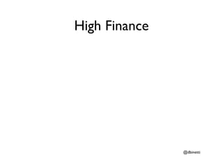 High Finance




               @dbinetti
 