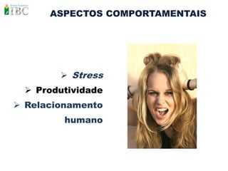 ASPECTOS COMPORTAMENTAIS




         Stress
   Produtividade
 Relacionamento
         humano
 