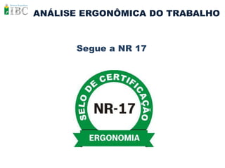 ANÁLISE ERGONÔMICA DO TRABALHO



      Segue a NR 17
 