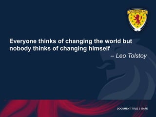 Everyone thinks of changing the world but
nobody thinks of changing himself
                                  – Leo Tolstoy




                                    DOCUMENT TITLE | DATE
 