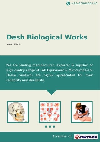 +91-8586966145

Desh Biological Works
www.dbios.in

We are leading manufacturer, exporter & supplier of
high quality range of Lab Equipment & Microscope etc.
These products are highly appreciated for their
reliability and durability.

A Member of

 