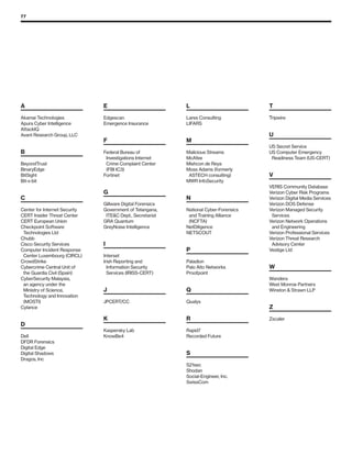 77
A	
Akamai Technologies
Apura Cyber Intelligence
AttackIQ
Avant Research Group, LLC
B	
BeyondTrust
BinaryEdge
BitSight
Bit-x-bit
C	
Center for Internet Security
CERT Insider Threat Center
CERT European Union
Checkpoint Software
	 Technologies Ltd
Chubb
Cisco Security Services
Computer Incident Response
	 Center Luxembourg (CIRCL)
CrowdStrike
Cybercrime Central Unit of
	 the Guardia Civil (Spain)
CyberSecurity Malaysia,
	 an agency under the
	 Ministry of Science,
	 Technology and Innovation
	(MOSTI)
Cylance
D	
Dell
DFDR Forensics
Digital Edge
Digital Shadows
Dragos, Inc
E	
	
Edgescan
Emergence Insurance
F	
Federal Bureau of
	 Investigations Internet
	 Crime Complaint Center
	 (FBI IC3)
Fortinet
G	
Gillware Digital Forensics
Government of Telangana,
	 ITEC Dept., Secretariat
GRA Quantum
GreyNoise Intelligence
I	 	
	
Interset
Irish Reporting and
	 Information Security
	 Services (IRISS-CERT)
J	
JPCERT/CC
K	
Kaspersky Lab
KnowBe4
L	
Lares Consulting
LIFARS
M	
Malicious Streams
McAfee
Mishcon de Reya
Moss Adams (formerly
	 ASTECH consulting)
MWR InfoSecurity
N	
National Cyber-Forensics
	 and Training Alliance
	(NCFTA)
NetDiligence
NETSCOUT
P	
Paladion
Palo Alto Networks
Proofpoint
Q	
Qualys
R	
Rapid7
Recorded Future
S	
S21sec
Shodan
Social-Engineer, Inc.
SwissCom
T	
	
Tripwire
U	
	
US Secret Service
US Computer Emergency
	 Readiness Team (US-CERT)
V	
VERIS Community Database
Verizon Cyber Risk Programs
Verizon Digital Media Services
Verizon DOS Defense
Verizon Managed Security
	Services
Verizon Network Operations
	 and Engineering
Verizon Professional Services
Verizon Threat Research
	 Advisory Center
Vestige Ltd
W	
Wandera
West Monroe Partners
Winston  Strawn LLP
Z	
Zscaler
 