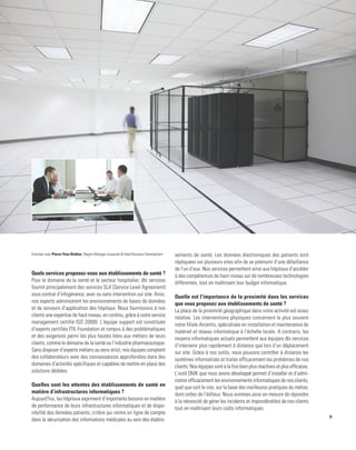9
Architecture hospitalière - 2015 Fondation Beau-Site
Entretien avec Pierre-Yves Bréhier, Region Manager Lausanne & Head Business Development
Quels services proposez-vous aux établissements de santé ?
Pour le domaine de la santé et le secteur hospitalier, dbi services
fournit principalement des services SLA (Service Level Agreement)
sous contrat d’infogérance, avec ou sans intervention sur site. Ainsi,
nos experts administrent les environnements de bases de données
et de serveurs d’application des hôpitaux. Nous fournissons à nos
clients une expertise de haut niveau, en continu, grâce à notre service
management certifié ISO 20000. L’équipe support est constituée
d’experts certifiés ITIL Foundation et rompus à des problématiques
et des exigences parmi les plus hautes liées aux métiers de leurs
clients, comme le domaine de la santé ou l’industrie pharmaceutique.
Sans disposer d’experts métiers au sens strict, nos équipes comptent
des collaborateurs avec des connaissances approfondies dans des
domaines d'activités spécifiques et capables de mettre en place des
solutions dédiées.
Quelles sont les attentes des établissements de santé en
matière d’infrastructures informatiques ?
Aujourd’hui, les hôpitaux expriment d’importants besoins en matière
de performance de leurs infrastructures informatiques et de dispo-
nibilité des données patients, critère qui rentre en ligne de compte
dans la sécurisation des informations médicales au sein des établis-
sements de santé. Les données électroniques des patients sont
répliquées sur plusieurs sites afin de se prémunir d’une défaillance
de l’un d’eux. Nos services permettent ainsi aux hôpitaux d’accéder
à des compétences de haut niveau sur de nombreuses technologies
différentes, tout en maîtrisant leur budget informatique.
Quelle est l’importance de la proximité dans les services
que vous proposez aux établissements de santé ?
La place de la proximité géographique dans notre activité est assez
relative. Les interventions physiques concernent le plus souvent
notre filiale Arcentis, spécialisée en installation et maintenance de
matériel et réseau informatique à l’échelle locale. A contrario, les
moyens informatiques actuels permettent aux équipes dbi services
d’intervenir plus rapidement à distance que lors d’un déplacement
sur site. Grâce à nos outils, nous pouvons contrôler à distance les
systèmes informatisés et traiter efficacement les problèmes de nos
clients. Nos équipes sont à la fois bien plus réactives et plus efficaces.
L’outil DMK que nous avons développé permet d’installer et d’admi-
nistrer efficacement les environnements informatiques de nos clients,
quel que soit le site, sur la base des meilleures pratiques du métier,
dont celles de l’éditeur. Nous sommes ainsi en mesure de répondre
à la nécessité de gérer les incidents et impondérables de nos clients
tout en maîtrisant leurs coûts informatiques.
1-MAGAZINE ARCHI SUISSE-N°4- 28,5x22,5:Mise en page 1 03/12/15 09:15 Page8
 