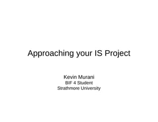 Approaching your IS Project
Kevin Murani
BIF 4 Student
Strathmore University
 